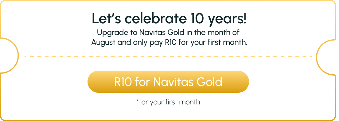 Celebrate 10 years with us - get Navitas Gold for R10 for your first month